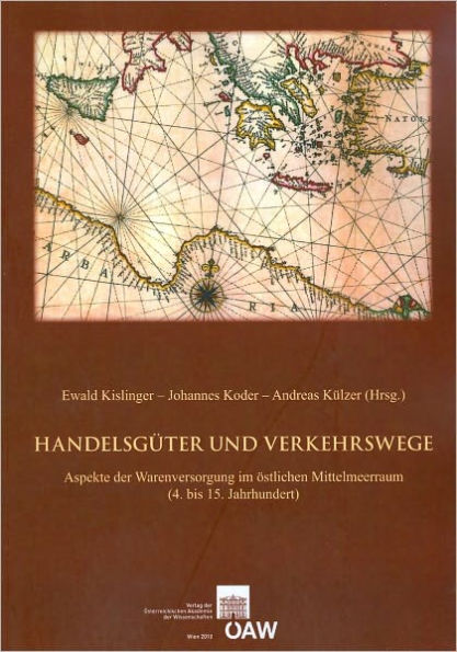 Handelsguter und Verkehrswege: Aspekte der Warenversorgung im ostlichen Mittelmeerraum (4. bis 15. Jahrhundert) Akten des internationalen Symposions Wien, 19.-22. Oktober 2005