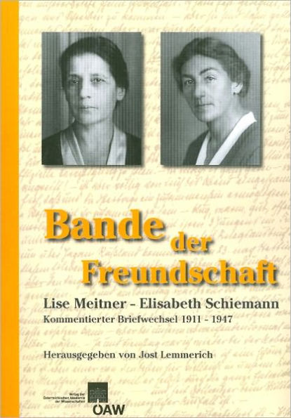 Bande der Freundschaft: Lise Meitner - Elisabeth Schiemann Kommentierter Briefwechsel 1911-1947