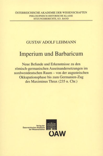 Imperium und Barbaricum: Neue Befunde und Erkenntnisse zu den romisch-germanischen Auseinandersetzungen im nordwestdeutschen Raum - von der augusteischen Okkupationsphase bis zum Germanien-Zug des Maximinus Thrax (235 n. Chr.)