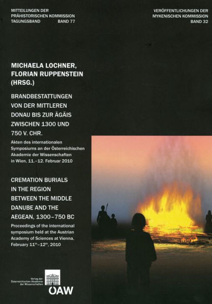 Brandbestattungen von der mittleren Donau bis zur Agais zwischen 1300 und 750 v. Chr.: Akten des internationalen Symposiums an der Osterreichischen Akademie der Wissenschaften in Wien, 11.-12.Februar 2010