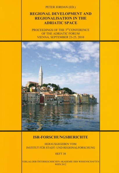 Regional Development and Regionalisation in the Adriatic Space: Proceedings of the 3rd Conference of the Adriatic Forum Vienna, September 23-25, 2010