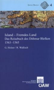 Title: Island - Fremdes Land: Das Reisebuch des Dithmar Blefken 1563-1565. Lateinischer Text der Erstausgabe von 1607, Ubersetzung mit Anmerkungen und Anhang zur historischen Kartographie Islands, Author: Georg Holzer