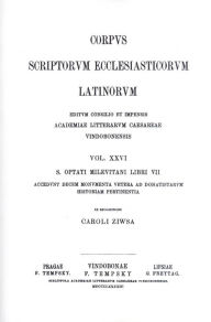 Title: S. Optati Mileutani Libri VII: Accedunt Decem Monumenta Vetera ad Donatistarum Historiam Perinentia, Author: Karl Zwisa