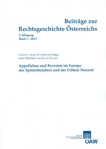 Beitrage zur Rechtsgeschichte Osterreichs 3. Jahrgang, Band 1/2013: Appellation und Revision im Europa des Spatmittelalters und der Fruhen Neuzeit
