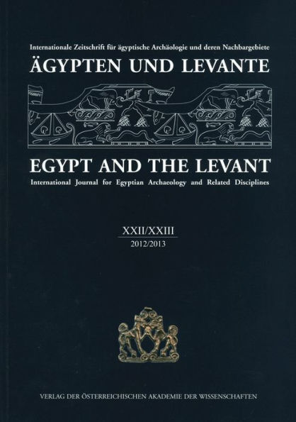 Agypten und Levante XXII/XXIII 2012/2013 Egypt and the Levant XXII/XXIII 2012/2013: Internationale Zeitschrift fur agyptische Archaologie und deren Nachbargebiete International Journal for Egyptian Archaeology and Related Disciplines