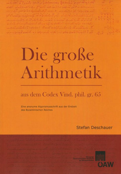 Die Grosse Arithmetik aus dem Codex Vind. phil. gr. 65: Eine anonyme Algorismusschrift aus der Endzeit des byzantinischen Reiches