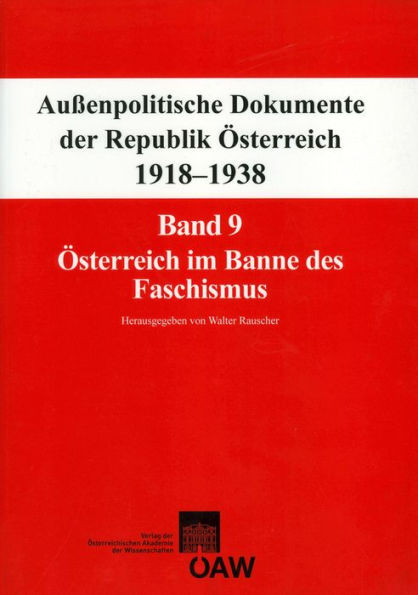Aussenpolitische Dokumente der Republik Osterreich 1918-1938: Band 9: Osterreich im Banne des Faschismus 29. Februar 1933 - 6. August 1934