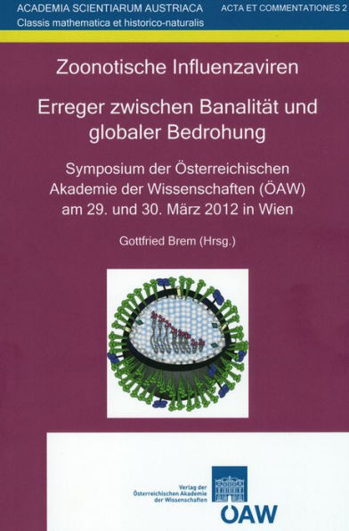 Zoonotische Influenzaviren. Erreger zwischen Banalitat und globaler Bedrohung: Symposium der Osterreichischen Akademie der Wissenschaften (OAW) am 29. und 30. Marz 2012 in wien / Edition 1