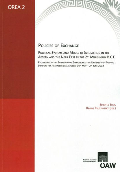 Policies of Exchange. Political Systems and Modes of Interaction in the Aegean and the Near East in the 2nd Millenium B.C.E: Proceedings of the International Symposium at the University of Freiburg Institute for Archaeological Studies, 30th May - 2nd June