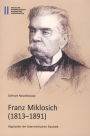 Franz Mikloschich (1813-1891): Begrunder der osterreichischen Slawistik