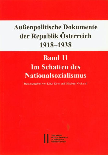 Fontes rerum Austriacarum. Osterreichische Geschichtsquellen / Aussenpolitische Dokumente der Republik Osterreich 1918 - 1938 Band 11: Im Schatten des Nationalsozialismus