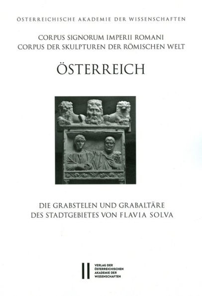 Corpus Signorum Imperii Romani, Osterreich / Die Grabstelen und Grabaltare des Stadtgebietes von Flavia Solva