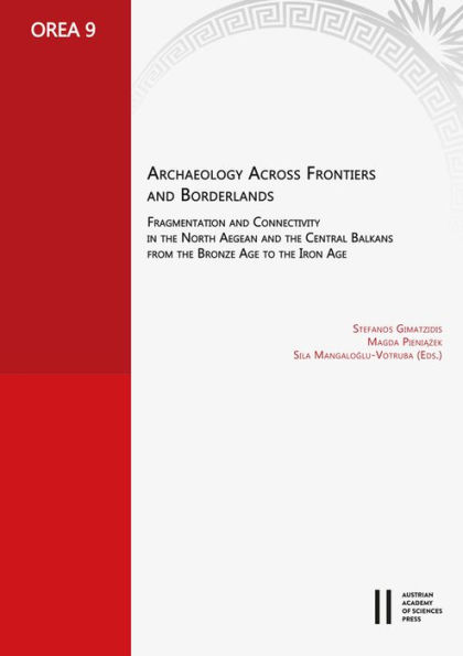 Archaeology across Frontiers and Borderlands: Fragmentation and Connectivity in the North Aegean and the Central Balkans from the Bronze Age to the Iron Age