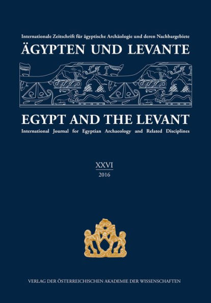 Agypten und Levante XXVI(26)/2016 / Egypt and the Levant XXVI26/2016: Internationale Zeitschrift fur agyptische Archaologie und deren Nachbargebiete International / Journal for Egyptian Archaeology and Related Disciplines