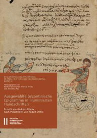Title: Byzantinische Epigramme in inschriftlicher Uberlieferung Band 4: Ausgewahlte byzantinische Epigramme in illuminierten HandschriftenVerse und ihre 'inschriftliche' Verwendung in Codices des 9. bis 15. Jahrhunderts. Erstellt von Andreas Rhoby. Nach Vorarbei, Author: Andreas Rhoby