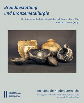 Brandbestattung und Bronzemetallurgie: Die Urnenfelderkultur in Niederosterreich (1300-800 v. Chr.)