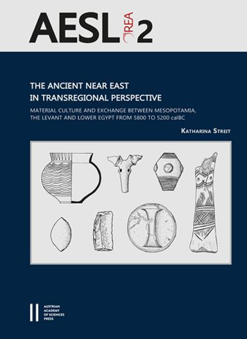 The Ancient Near East in Transregional Perspective: Material Culture and Exchange between Mesopotamia, the Levant and Lower Egypt from 5800 to 5200 calBC