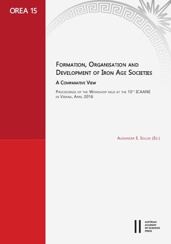 Formation, Organisation and Development of Iron Age Societies. A Compartive View: Proceedings of the Workshop held at the 10th ICAANE in Vienna, April 2016