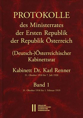 Protokolle des Ministerrates der Ersten Republik Osterreich, Abteilung I (Deutsch-)Osterreichischer Kabinettsrat 31. Oktober 1918 bis 7. Juli 1920: Band 1, Kabinett Dr. Karl Renner 31. Oktober 1918 bis 1. Februar 1919