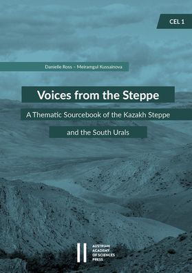 Voices from the Steppe: A Thematic Sourcebook of the Kazakh Steppe and the South Urals