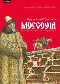Title: Moscovia - Sigmund von Herberstein: Die Reisen nach Moskau. Bedeutung und Erbe., Author: Stefan Karner