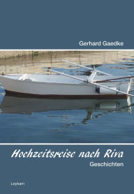 Title: Hochzeitsreise nach Riva: Geschichten, Author: Gerhard Gaedke