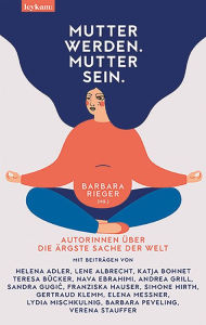 Title: Mutter werden. Mutter sein.: Autorinnen über die ärgste Sache der Welt, Author: Barbara Rieger