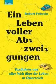 Title: Ein Leben voller Abzweigungen.: Taxifahrer aus aller Welt über ihr Leben in Österreich., Author: Robert Fröwein