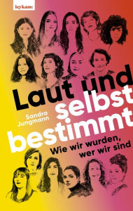 Title: Laut und selbstbestimmt: Wie wir wurden, wer wir sind, Author: Sandra Jungmann