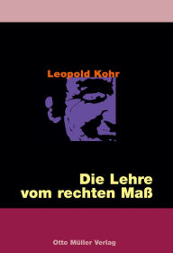 Title: Die Lehre vom rechten Maß: Aufsätze aus fünf Jahrzehnten, Author: Leopold Kohr