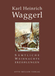 Title: Sämtliche Weihnachtserzählungen, Author: Karl Heinrich Waggerl