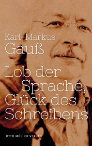 Title: Lob der Sprache, Glück des Schreibens, Author: Karl-Markus Gauß