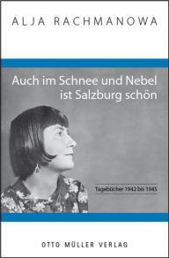 Title: Auch im Schnee und Nebel ist Salzburg schön: Tagebücher 1942 bis 1945, Author: Alja Rachmanowa