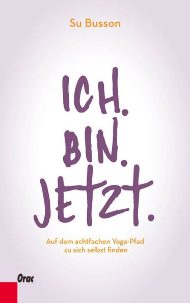 Ich.Bin.Jetzt.: Auf dem achtfachen Yoga-Pfad zu sich selbst finden