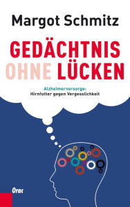 Title: Gedächtnis ohne Lücken: Alzheimervorsorge. Hirnfutter gegen Vergesslichkeit, Author: Margot Schmitz