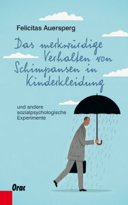 Title: Das merkwürdige Verhalten von Schimpansen in Kinderkleidung: und andere sozialpsychologische Experimente, Author: Felicitas Auersperg