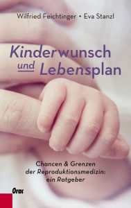 Title: Kinderwunsch und Lebensplan: Chancen und Grenzen der Reproduktionsmedizin: ein Ratgeber, Author: Wilfried Feichtinger