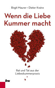 Title: Wenn die Liebe Kummer macht: Rat und Tat aus der Liebeskummerpraxis, Author: Birgit Maurer