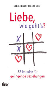 Title: Liebe, wie geht's?: 52 Impulse für gelingende Beziehungen, Author: Sabine Bösel
