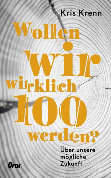 Wollen wir wirklich 100 werden?: Über unsere mögliche Zukunft