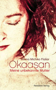 Title: Okaasan: Meine unbekannte Mutter, Author: Milena Michiko Flasar