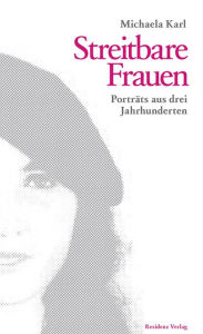 Title: Streitbare Frauen: Porträts aus drei Jahrhunderten, Author: Michaela Karl