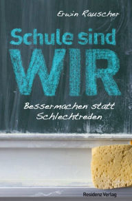 Title: Schule sind WIR: Bessermachen statt Schlechtreden, Author: Erwin Rauscher
