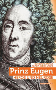 Title: Prinz Eugen: Heros und Neurose, Author: Konrad Kramar