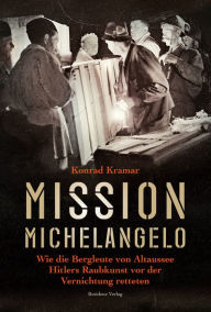 Title: Mission Michelangelo: Wie die Bergleute von Altaussee Hitlers Raubkunst vor der Vernichtung retteten, Author: Konrad Kramar