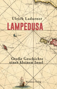 Title: Lampedusa: Große Geschichte einer kleinen Insel, Author: Ulrich Ladurner