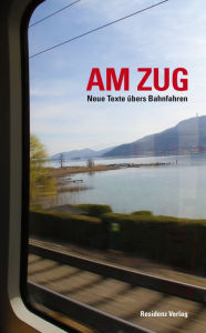 Title: Am Zug: Neue Texte übers Bahnfahren, Author: Anthologie