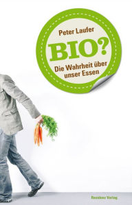 Title: Bio?: Die Wahrheit über unser Essen, Author: Peter Laufer