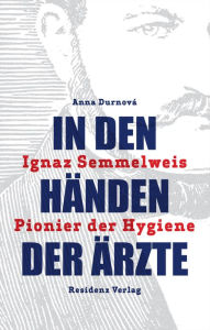 Title: In den Händen der Ärzte: Ignaz Semmelweis - Pionier der Hygiene, Author: Anna Durnová