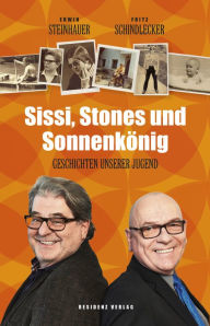 Title: Sissi, Stones und Sonnenkönig: Geschichten unserer Jugend, Author: Erwin Steinhauer